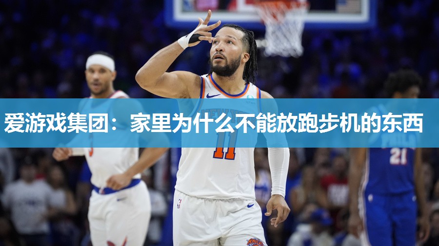 爱游戏集团：家里为什么不能放跑步机的东西