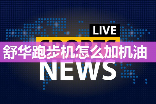 舒华跑步机怎么加机油