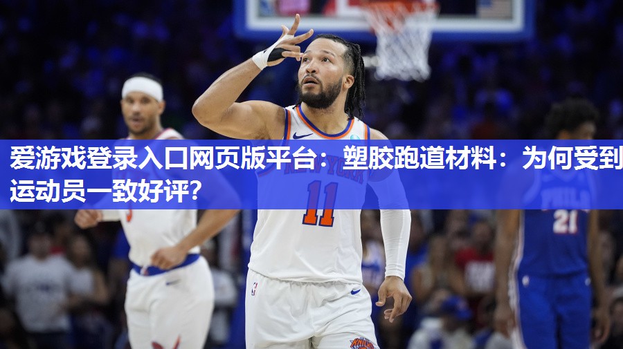 爱游戏登录入口网页版平台：塑胶跑道材料：为何受到运动员一致好评？