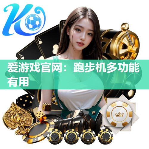 爱游戏官网：跑步机多功能有用