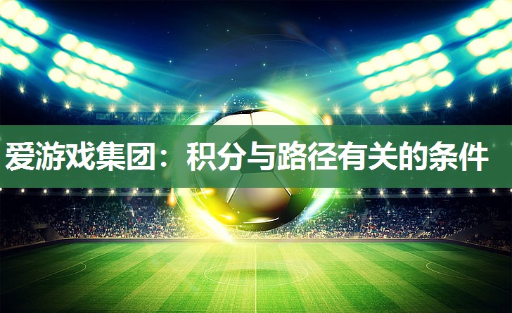 爱游戏集团：积分与路径有关的条件