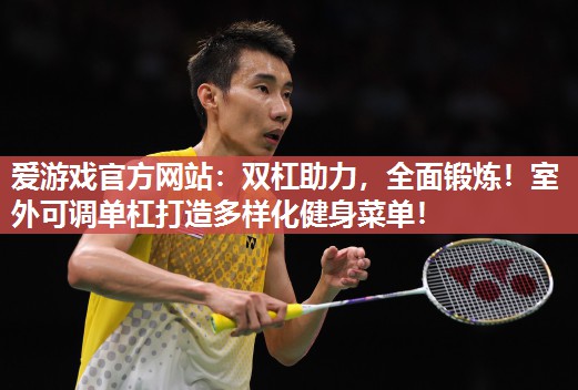 双杠助力，全面锻炼！室外可调单杠打造多样化健身菜单！