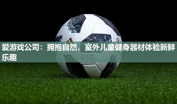 拥抱自然，室外儿童健身器材体验新鲜乐趣