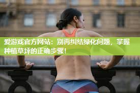 别再纠结绿化问题，掌握种植草坪的正确步骤！