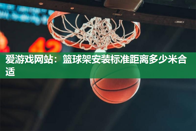 篮球架安装标准距离多少米合适