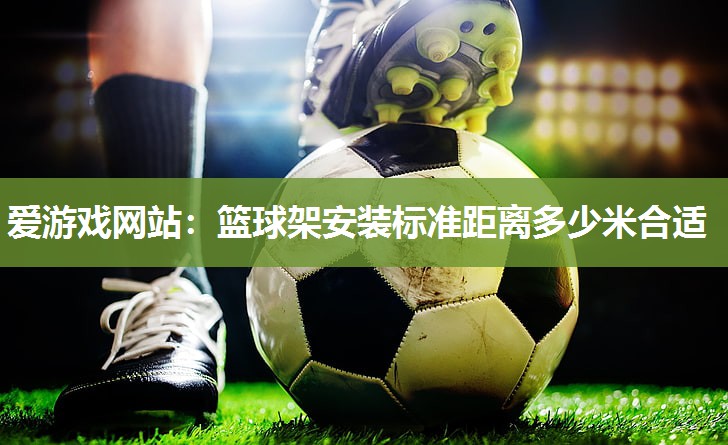 篮球架安装标准距离多少米合适